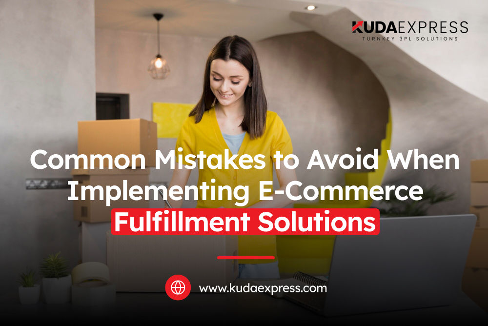 Common Mistakes to Avoid When Implementing E-Commerce Fulfillment Solutions